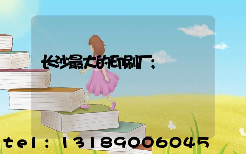 长沙最大的印刷厂