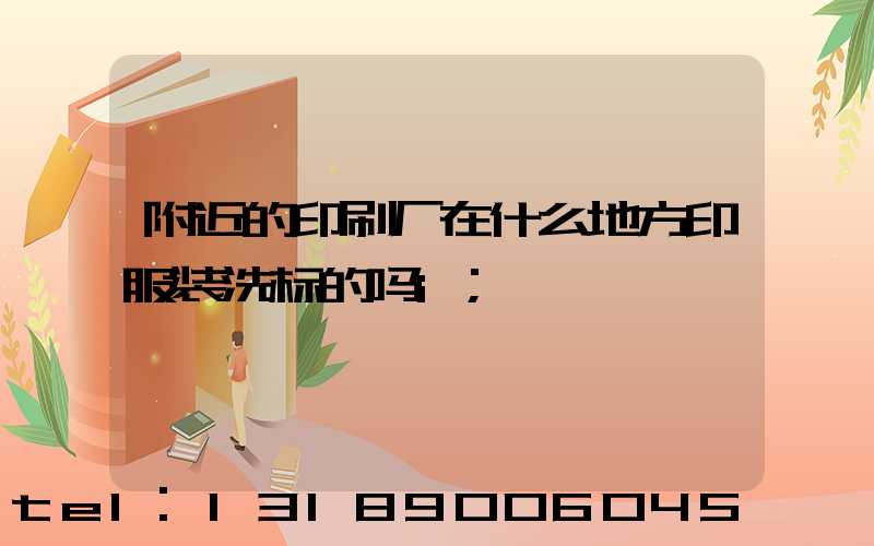 附近的印刷厂在什么地方印服装洗标的吗i