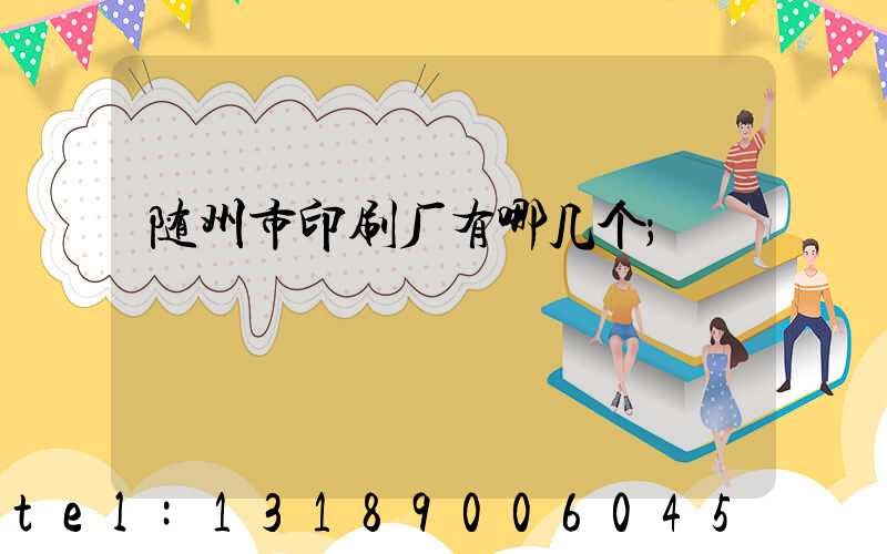 随州市印刷厂有哪几个