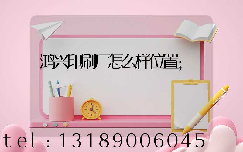 鸿兴印刷厂怎么样位置